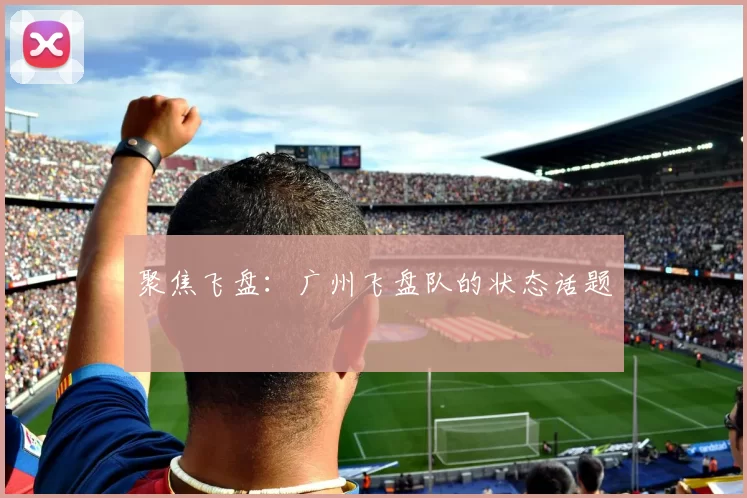 聚焦飞盘：广州飞盘队的状态话题