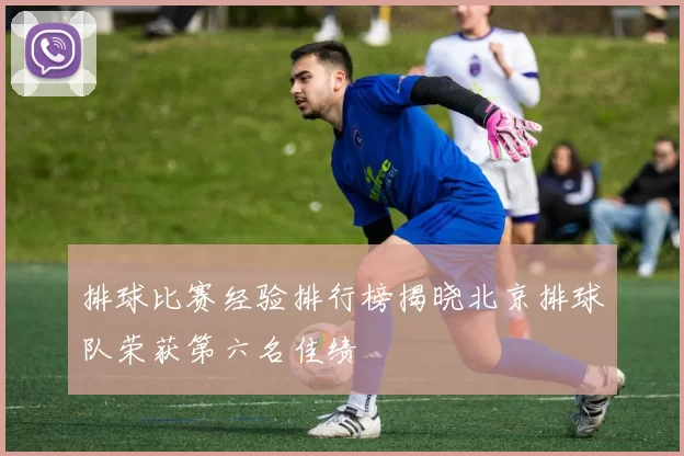 排球比赛经验排行榜揭晓北京排球队荣获第六名佳绩