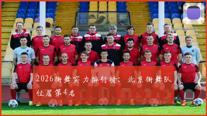 2026街舞实力排行榜：北京街舞队位居第4名
