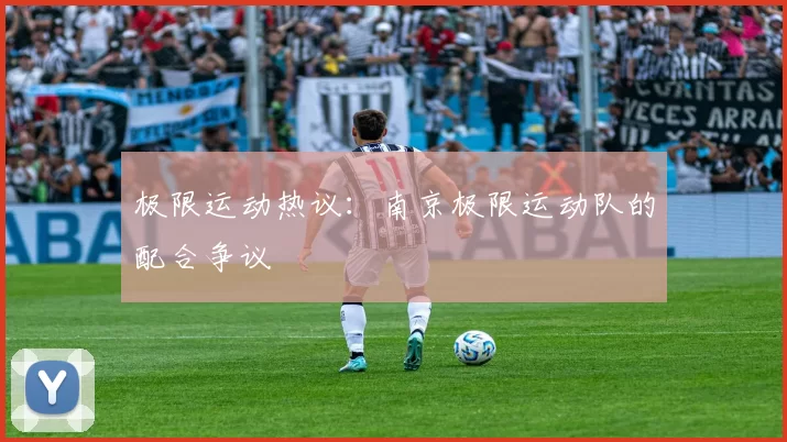 极限运动热议：南京极限运动队的配合争议